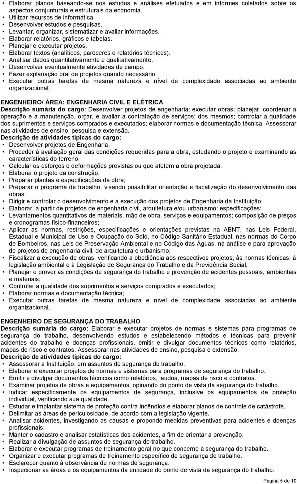 Analisar dados quantitativamente e qualitativamente. Desenvolver eventualmente atividades de campo. Fazer explanação oral de projetos quando necessário.