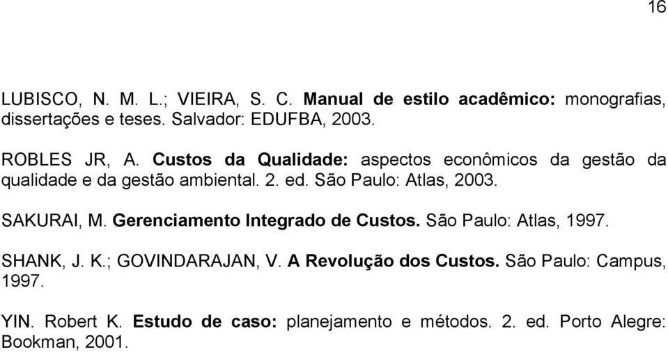São Paulo: Atlas, 2003. SAKURAI, M. Gerenciamento Integrado de Custos. São Paulo: Atlas, 1997. SHANK, J. K.