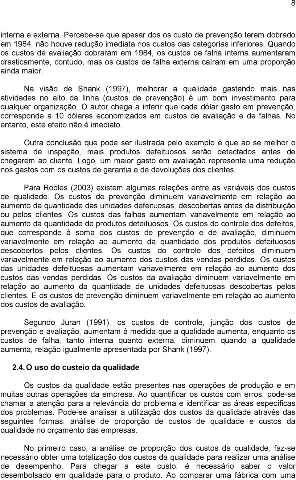 Na visão de Shank (1997), melhorar a qualidade gastando mais nas atividades no alto da linha (custos de prevenção) é um bom investimento para qualquer organização.