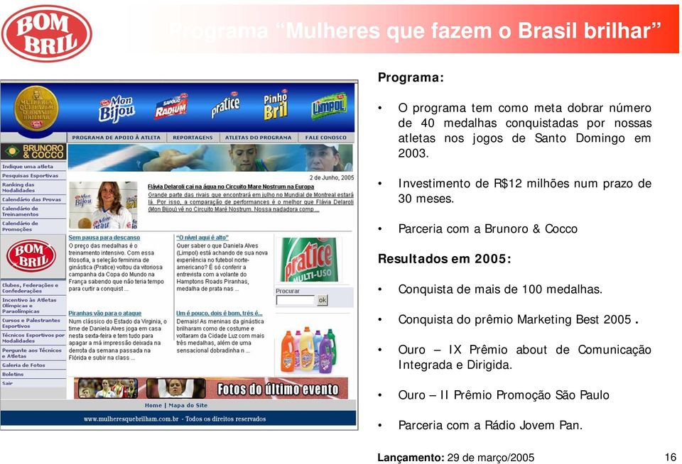 Parceria com a Brunoro & Cocco Resultados em 2005: Conquista de mais de 100 medalhas. Conquista do prêmio Marketing Best 2005.