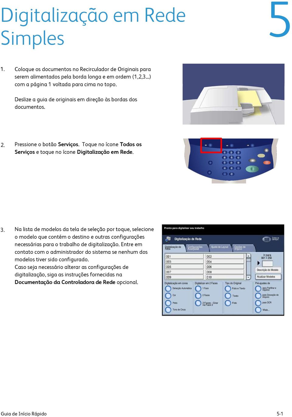 Na lista de modelos da tela de seleção por toque, selecione o modelo que contém o destino e outras configurações necessárias para o trabalho de digitalização.