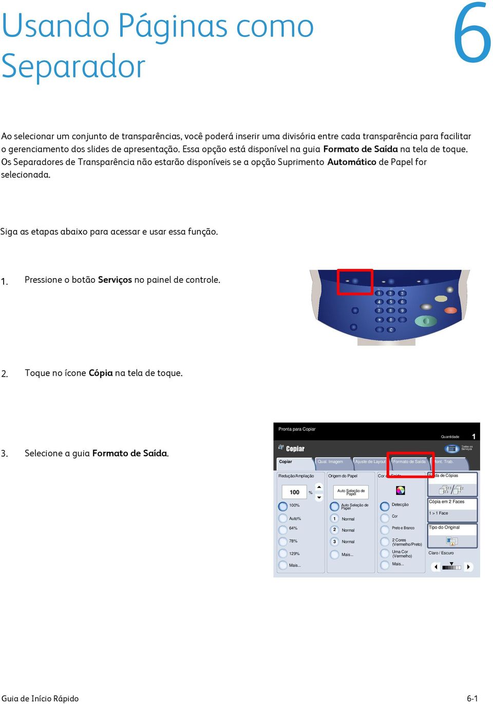 transparência para facilitar o gerenciamento dos slides de apresentação. Essa opção está disponível na guia Formato de Saída na tela de toque.