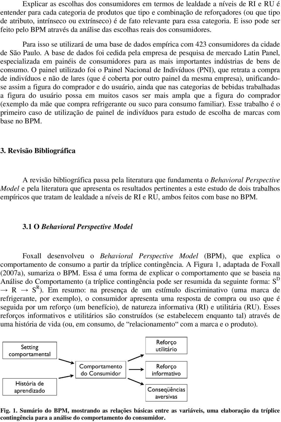 Para isso se utilizará de uma base de dados empírica com 423 consumidores da cidade de São Paulo.