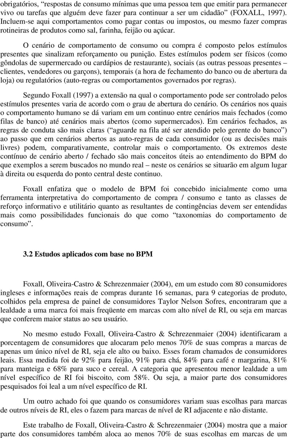 O cenário de comportamento de consumo ou compra é composto pelos estímulos presentes que sinalizam reforçamento ou punição.