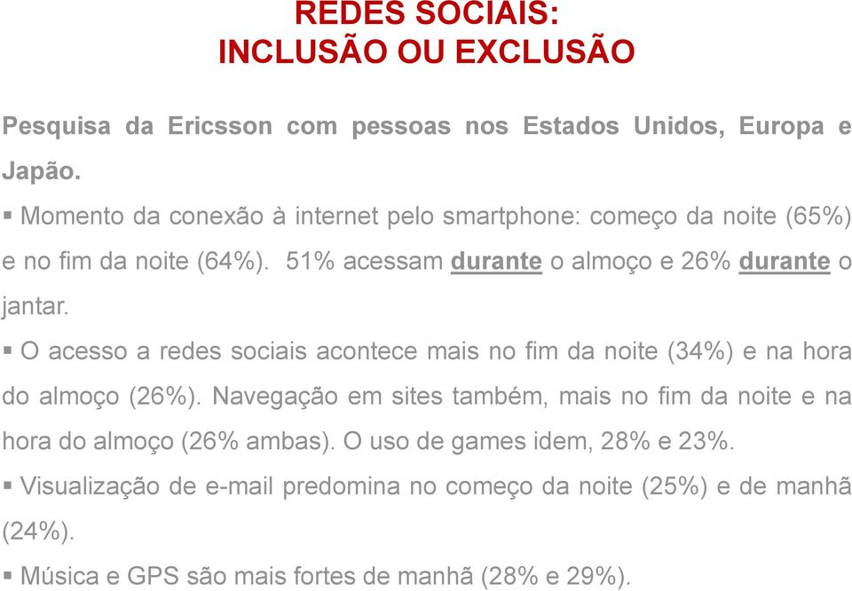 51% acessam durante o almoço e 26% durante o jantar. O acesso a redes sociais acontece mais no fim da noite (34%) e na hora do almoço (26%).