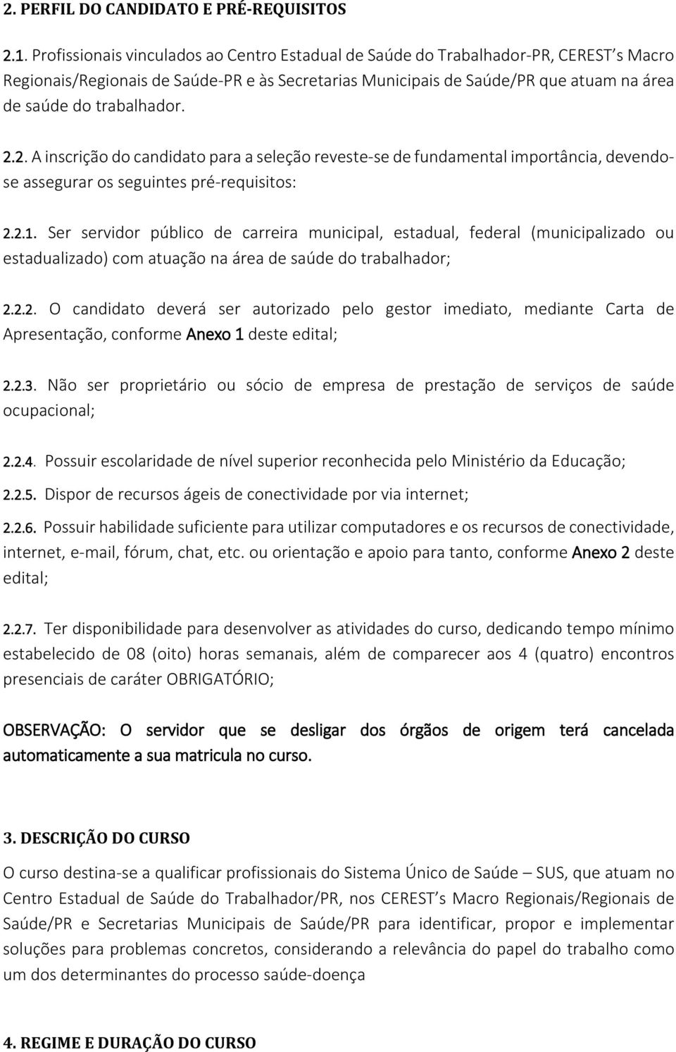 trabalhador. 2.2. A inscrição do candidato para a seleção reveste-se de fundamental importância, devendose assegurar os seguintes pré-requisitos: 2.2.1.