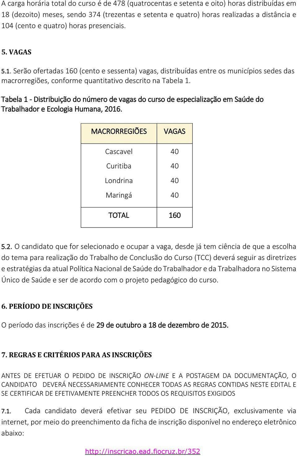 Tabela 1 - Distribuição do número de vagas do curso de especialização em Saúde do Trabalhador e Ecologia Humana, 20