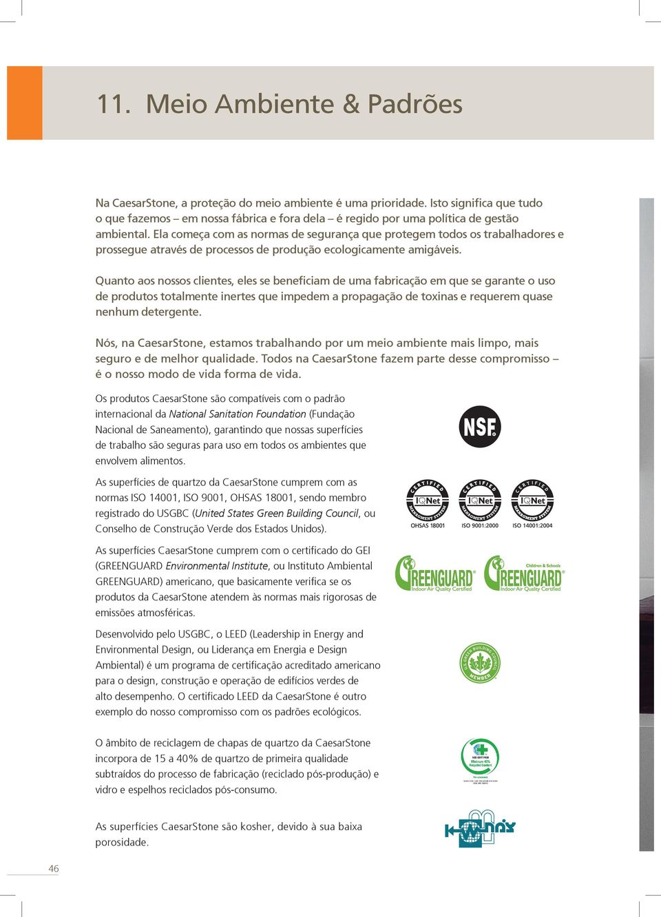 Ela começa com as normas de segurança que protegem todos os trabalhadores e prossegue através de processos de produção ecologicamente amigáveis.