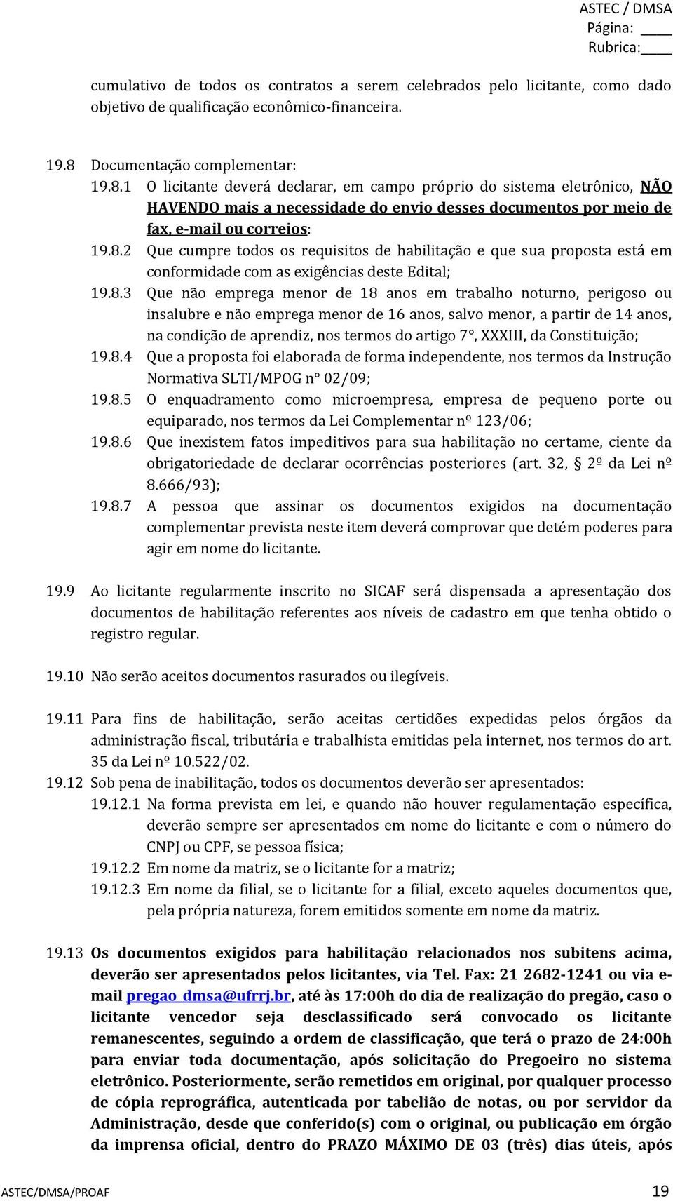 1 O licitante deverá declarar, em campo próprio do sistema eletrônico, NÃO HAVENDO mais a necessidade do envio desses documentos por meio de fax, e-mail ou correios: 19.8.