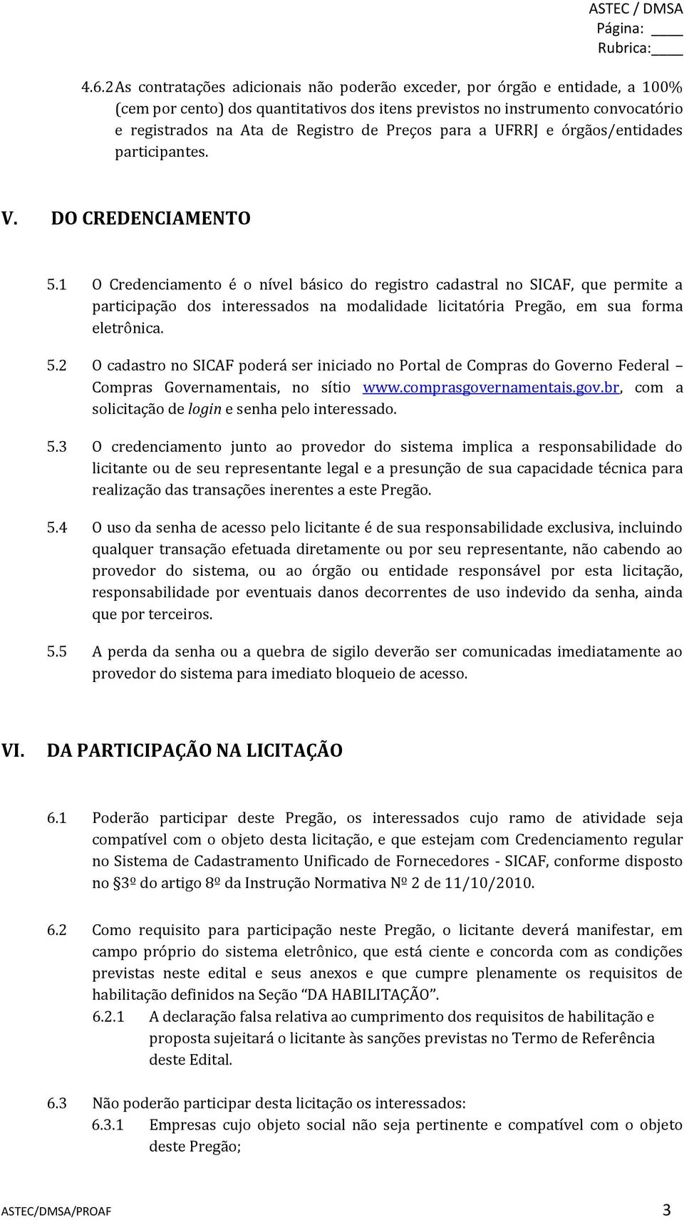 1 O Credenciamento é o nível básico do registro cadastral no SICAF, que permite a participação dos interessados na modalidade licitatória Pregão, em sua forma eletrônica. 5.