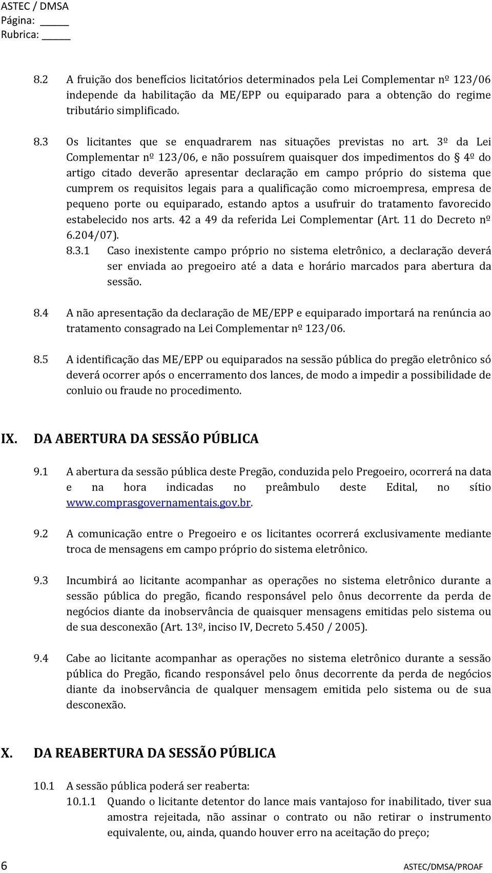 qualificação como microempresa, empresa de pequeno porte ou equiparado, estando aptos a usufruir do tratamento favorecido estabelecido nos arts. 42 a 49 da referida Lei Complementar (Art.