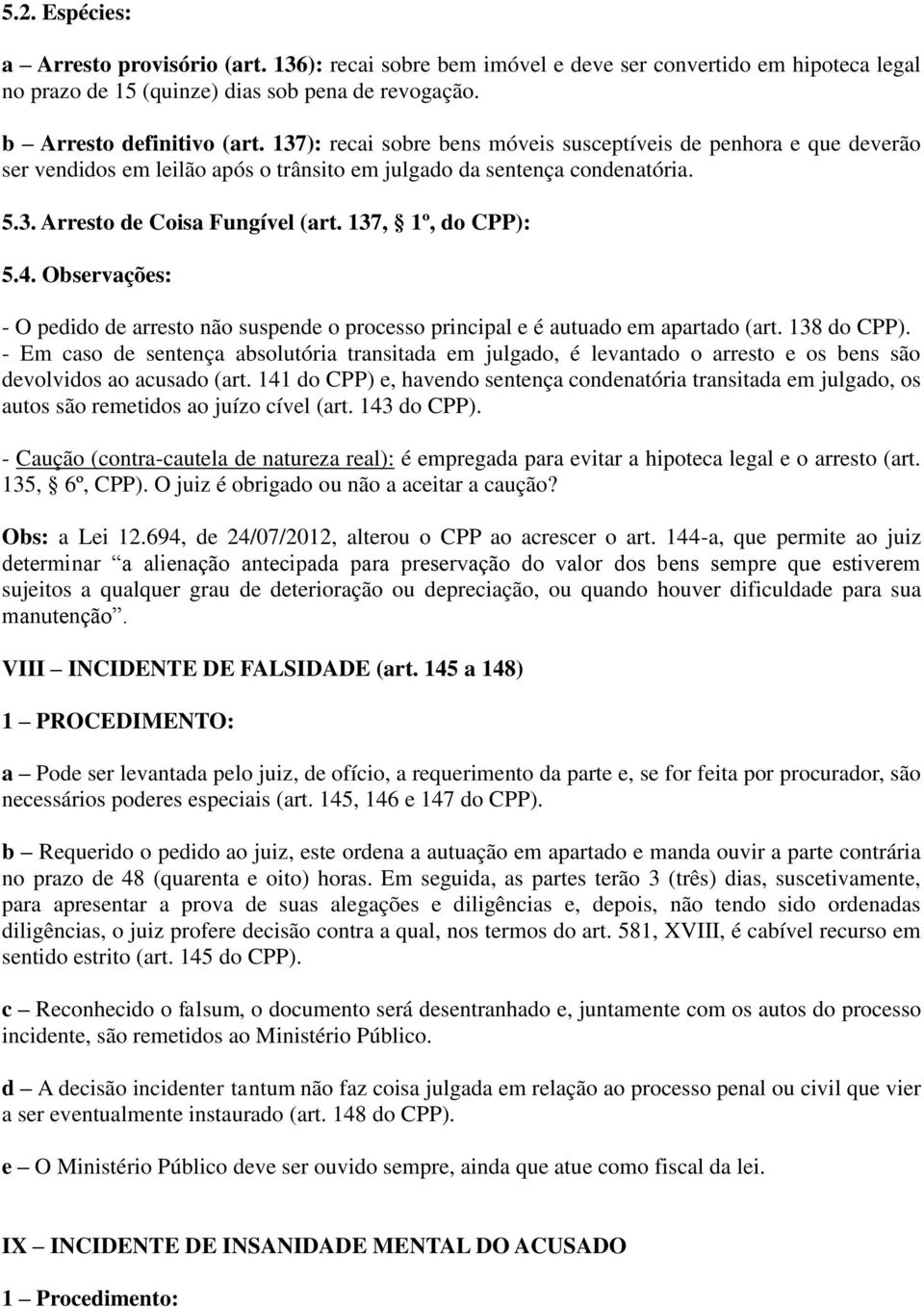 137, 1º, do CPP): 5.4. Observações: - O pedido de arresto não suspende o processo principal e é autuado em apartado (art. 138 do CPP).