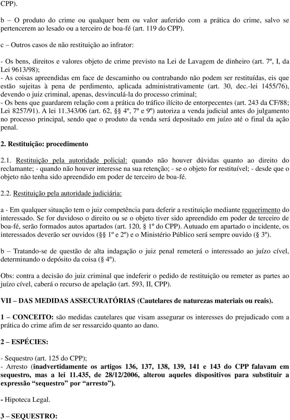 7º, I, da Lei 9613/98); - As coisas apreendidas em face de descaminho ou contrabando não podem ser restituídas, eis que estão sujeitas à pena de perdimento, aplicada administrativamente (art. 30, dec.