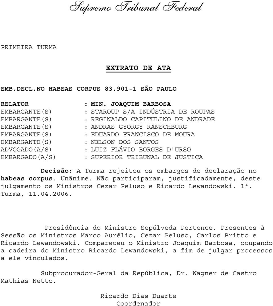 TRIBUNAL DE JUSTIÇA Decisão: A Turma rejeitou os embargos de declaração no habeas corpus. Unânime. Não participaram, justificadamente, deste julgamento os Ministros Cezar Peluso e Ricardo Lewandowski.