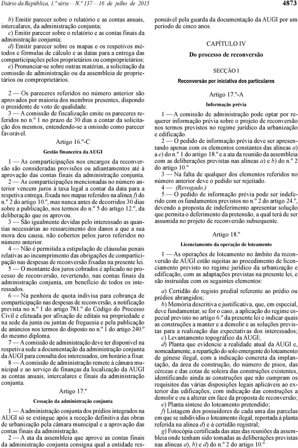 conjunta; d) Emitir parecer sobre os mapas e os respetivos métodos e fórmulas de cálculo e as datas para a entrega das comparticipações pelos proprietários ou comproprietários; e) Pronunciar -se