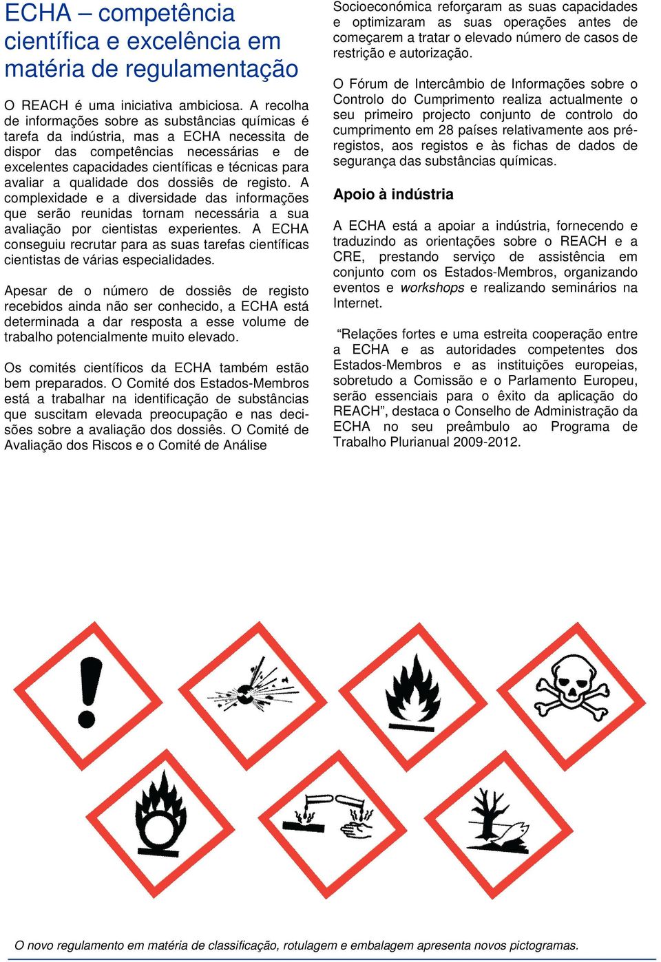 avaliar a qualidade dos dossiês de registo. A complexidade e a diversidade das informações que serão reunidas tornam necessária a sua avaliação por cientistas experientes.