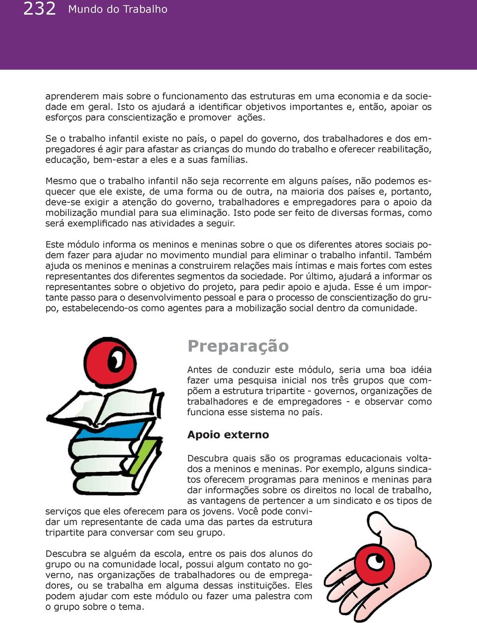 Se o trabalho infantil existe no país, o papel do governo, dos trabalhadores e dos empregadores é agir para afastar as crianças do mundo do trabalho e oferecer reabilitação, educação, bem-estar a