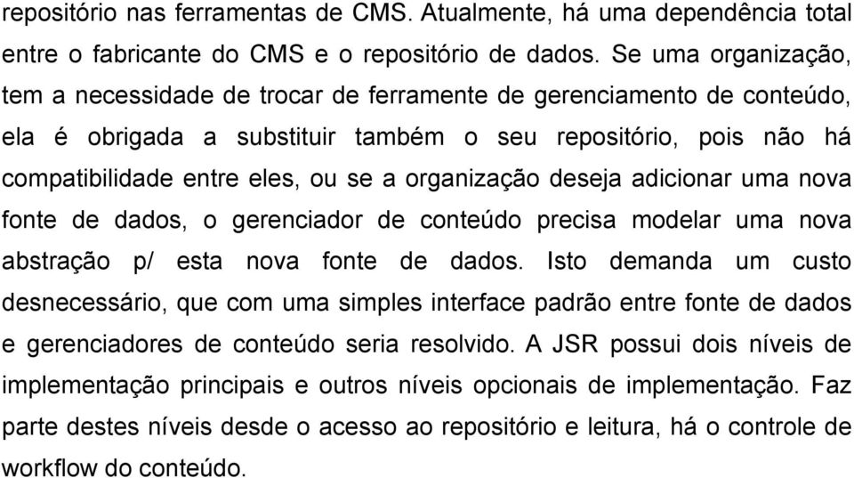 organização deseja adicionar uma nova fonte de dados, o gerenciador de conteúdo precisa modelar uma nova abstração p/ esta nova fonte de dados.