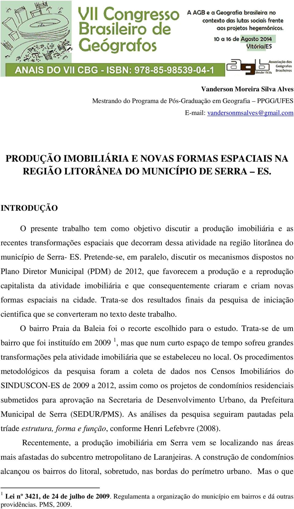 INTRODUÇÃO O presente trabalho tem como objetivo discutir a produção imobiliária e as recentes transformações espaciais que decorram dessa atividade na região litorânea do município de Serra- ES.