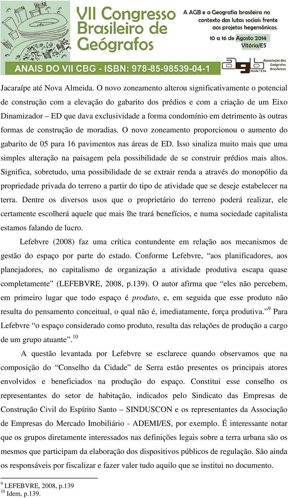 detrimento às outras formas de construção de moradias. O novo zoneamento proporcionou o aumento do gabarito de 05 para 16 pavimentos nas áreas de ED.