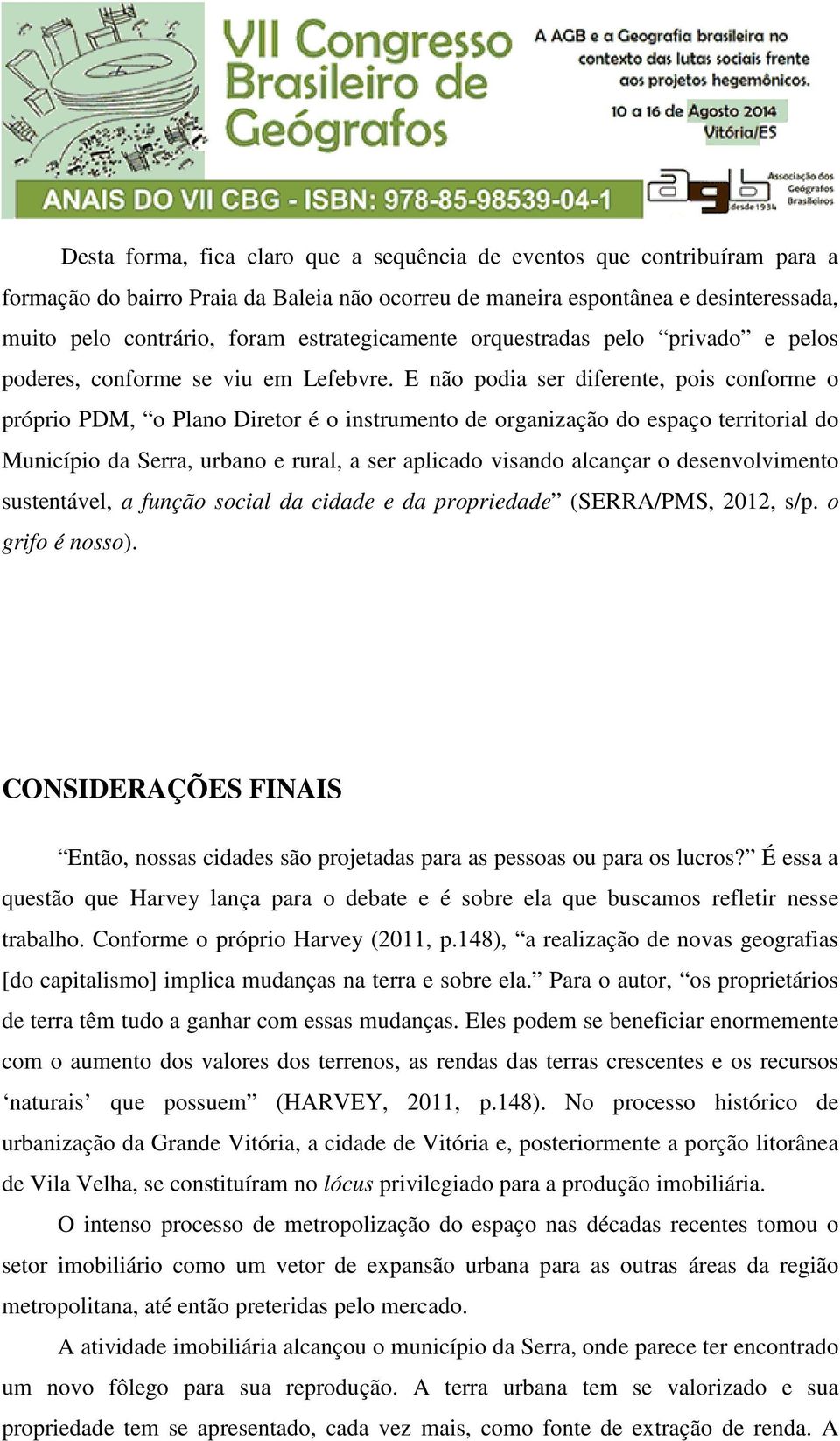 E não podia ser diferente, pois conforme o próprio PDM, o Plano Diretor é o instrumento de organização do espaço territorial do Município da Serra, urbano e rural, a ser aplicado visando alcançar o