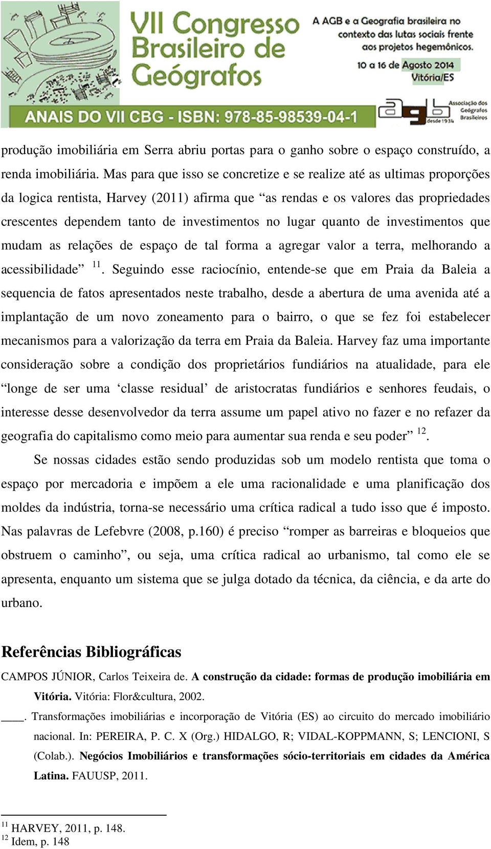 no lugar quanto de investimentos que mudam as relações de espaço de tal forma a agregar valor a terra, melhorando a acessibilidade 11.