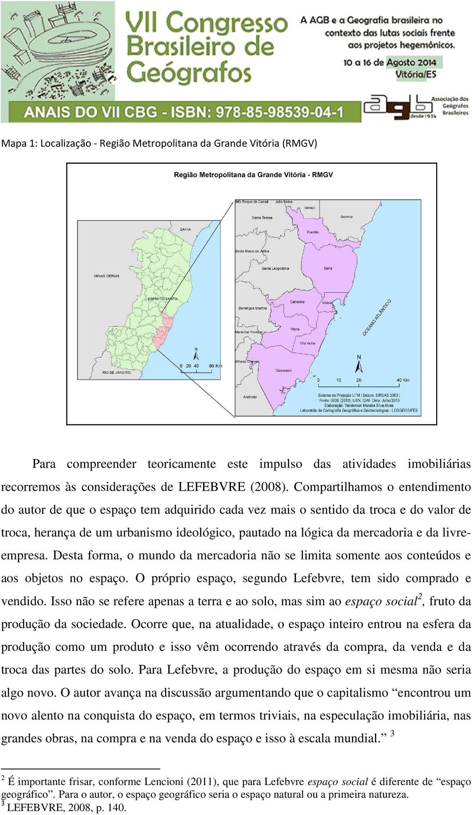 livreempresa. Desta forma, o mundo da mercadoria não se limita somente aos conteúdos e aos objetos no espaço. O próprio espaço, segundo Lefebvre, tem sido comprado e vendido.