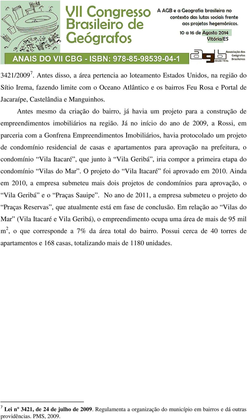 Antes mesmo da criação do bairro, já havia um projeto para a construção de empreendimentos imobiliários na região.