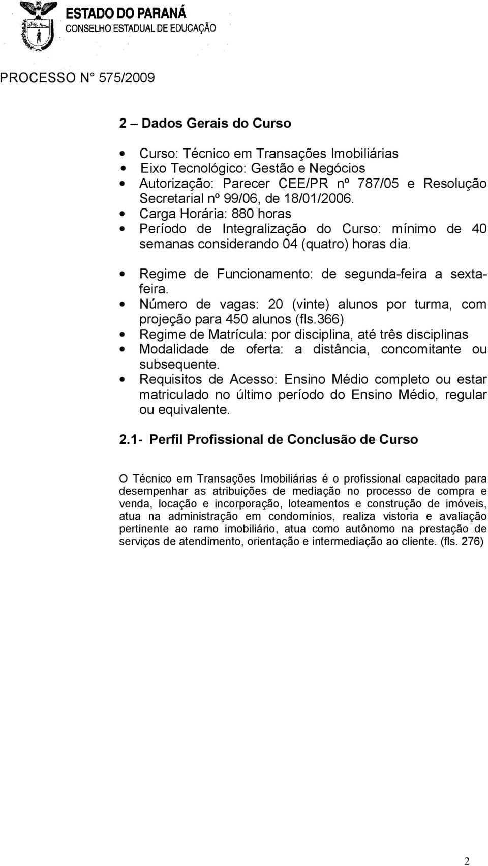 Número de vagas: 20 (vinte) alunos por turma, com projeção para 450 alunos (fls.