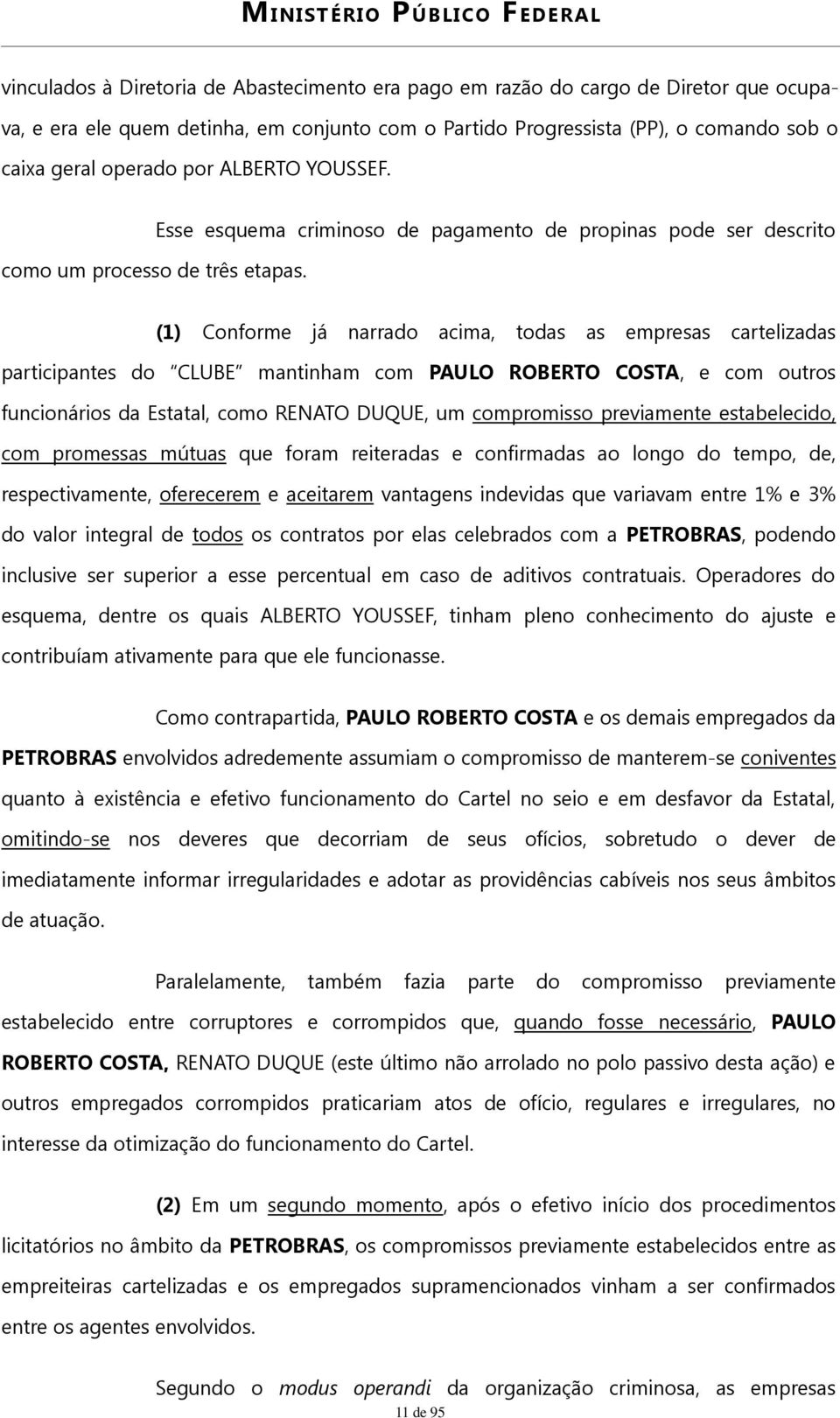 Esse esquema criminoso de pagamento de propinas pode ser descrito (1) Conforme já narrado acima, todas as empresas cartelizadas participantes do CLUBE mantinham com PAULO ROBERTO COSTA, e com outros