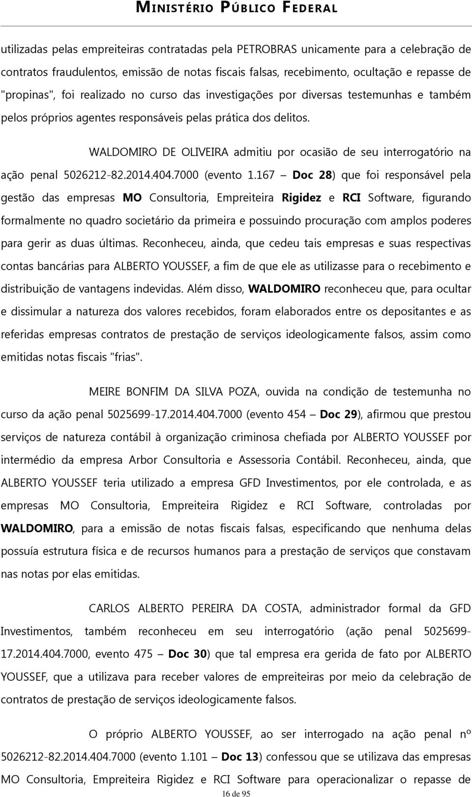 WALDOMIRO DE OLIVEIRA admitiu por ocasião de seu interrogatório na ação penal 5026212-82.2014.404.7000 (evento 1.