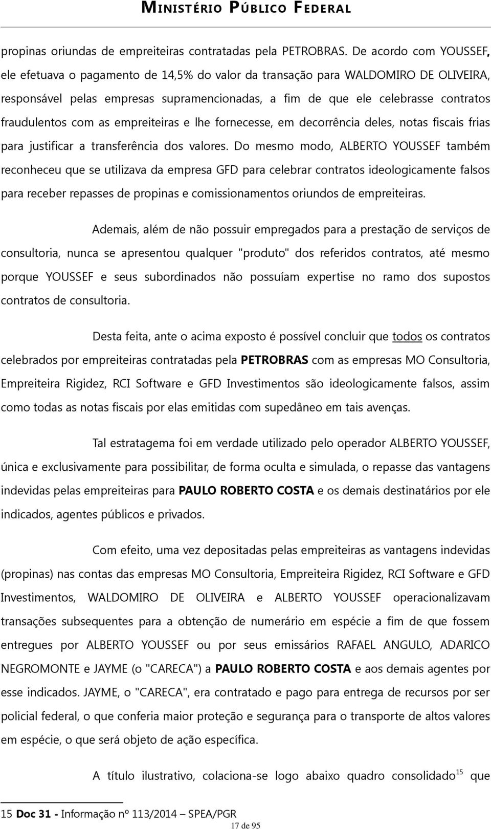 fraudulentos com as empreiteiras e lhe fornecesse, em decorrência deles, notas fiscais frias para justificar a transferência dos valores.