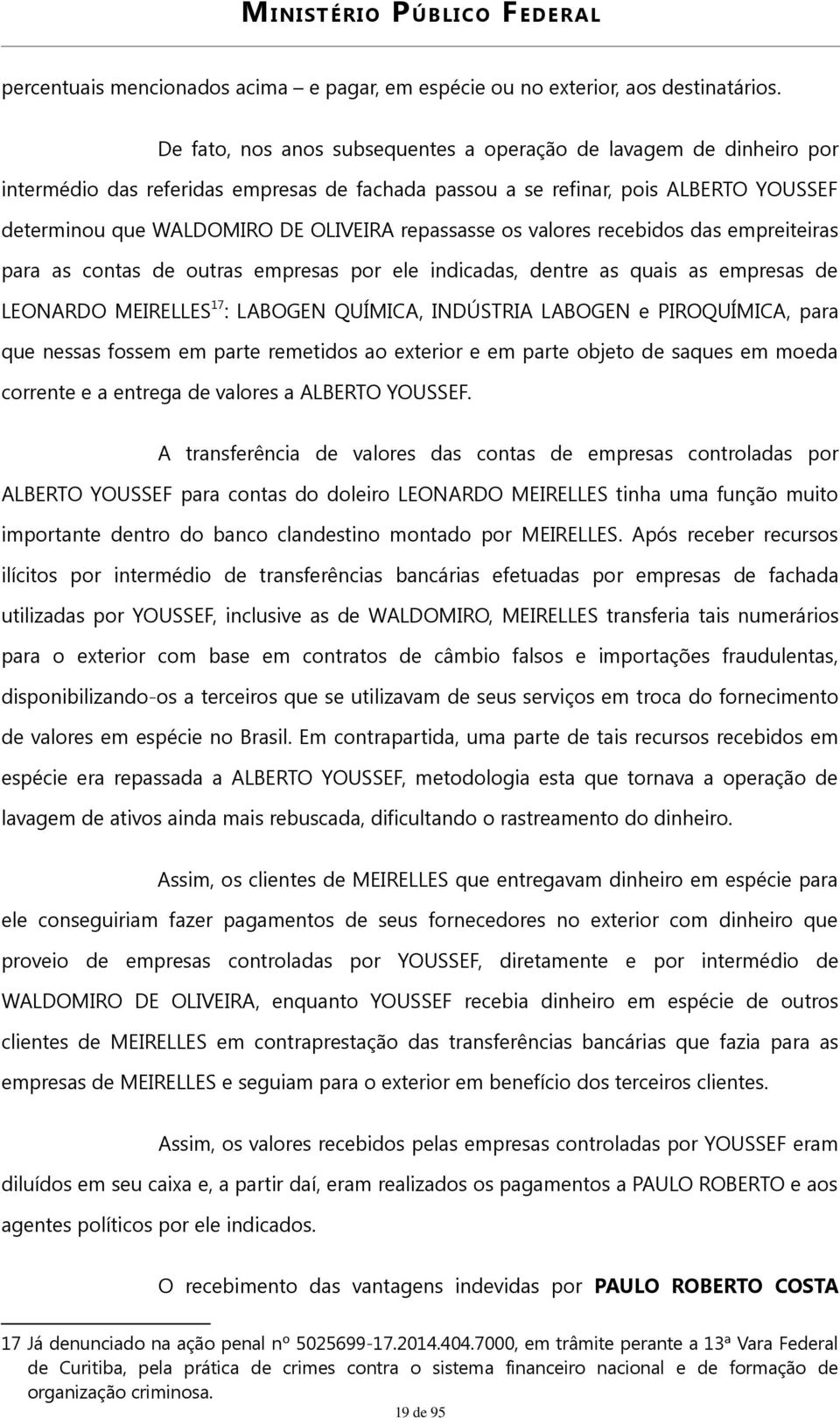 repassasse os valores recebidos das empreiteiras para as contas de outras empresas por ele indicadas, dentre as quais as empresas de LEONARDO MEIRELLES 17 : LABOGEN QUÍMICA, INDÚSTRIA LABOGEN e