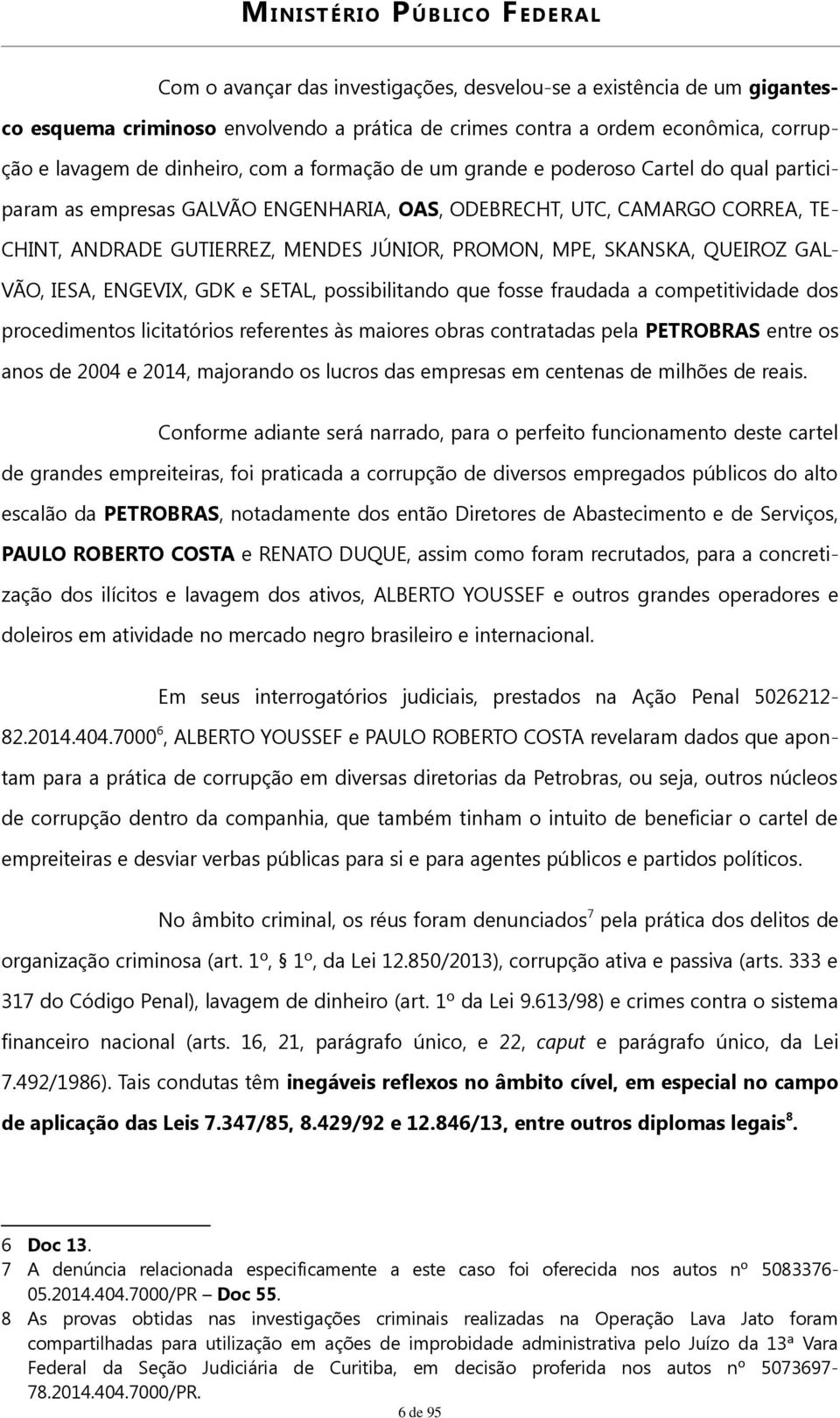 VÃO, IESA, ENGEVIX, GDK e SETAL, possibilitando que fosse fraudada a competitividade dos procedimentos licitatórios referentes às maiores obras contratadas pela PETROBRAS entre os anos de 2004 e