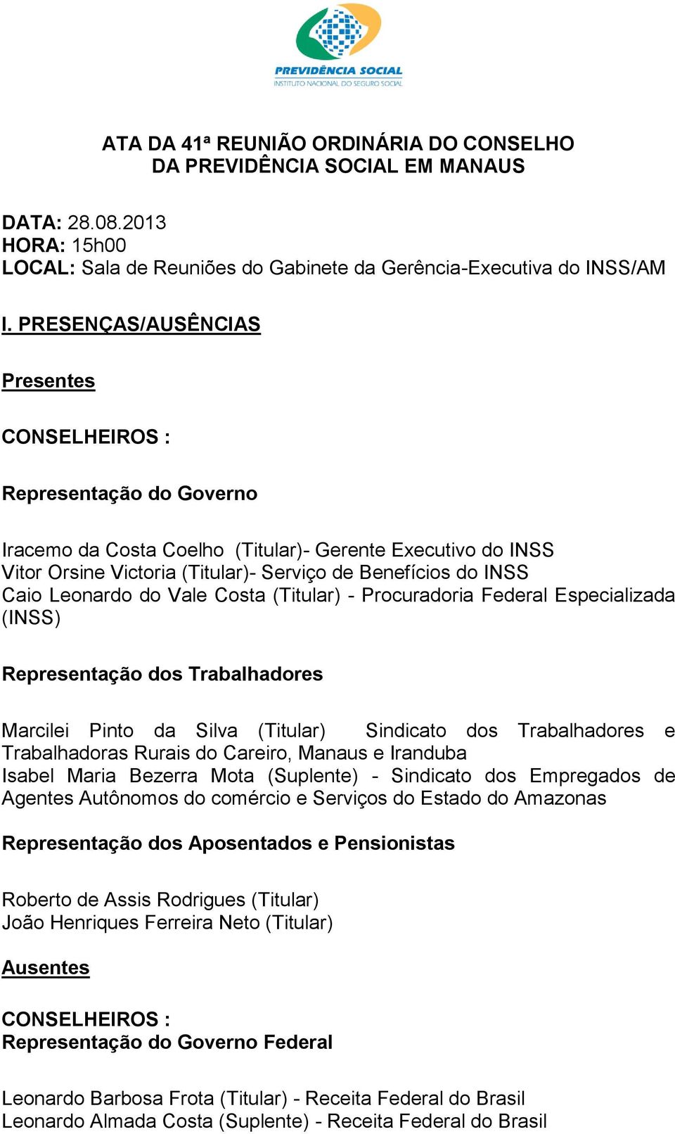 Leonardo do Vale Costa (Titular) - Procuradoria Federal Especializada (INSS) Representação dos Trabalhadores Marcilei Pinto da Silva (Titular) Sindicato dos Trabalhadores e Trabalhadoras Rurais do