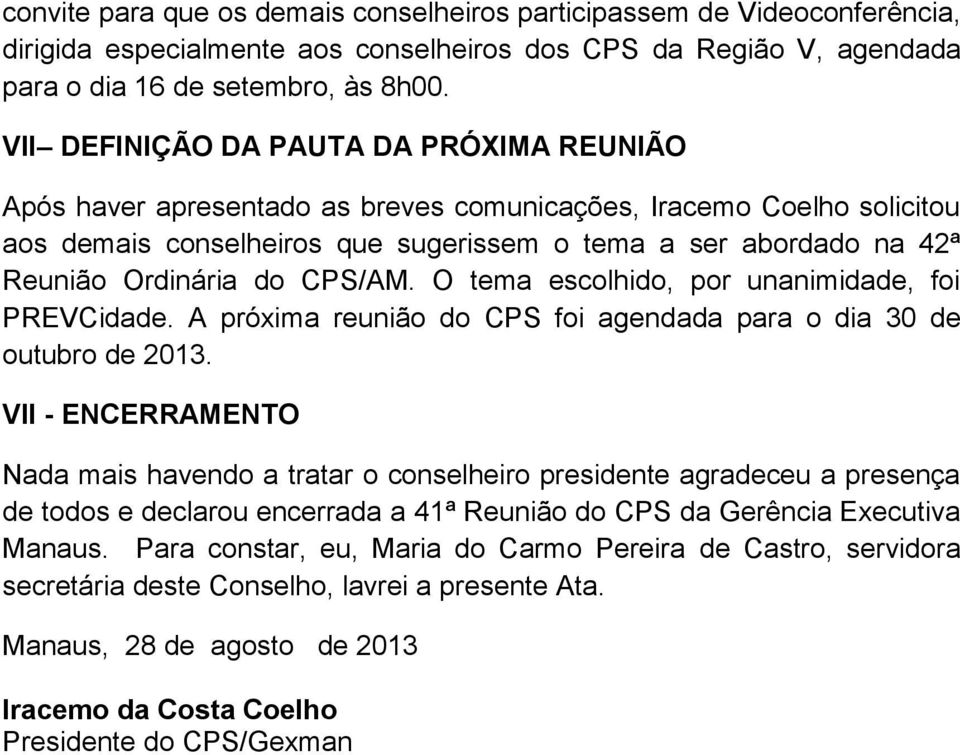 do CPS/AM. O tema escolhido, por unanimidade, foi PREVCidade. A próxima reunião do CPS foi agendada para o dia 30 de outubro de 2013.