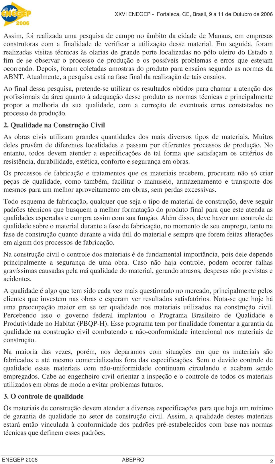 ocorrendo. Depois, foram coletadas amostras do produto para ensaios segundo as normas da ABNT. Atualmente, a pesquisa está na fase final da realização de tais ensaios.