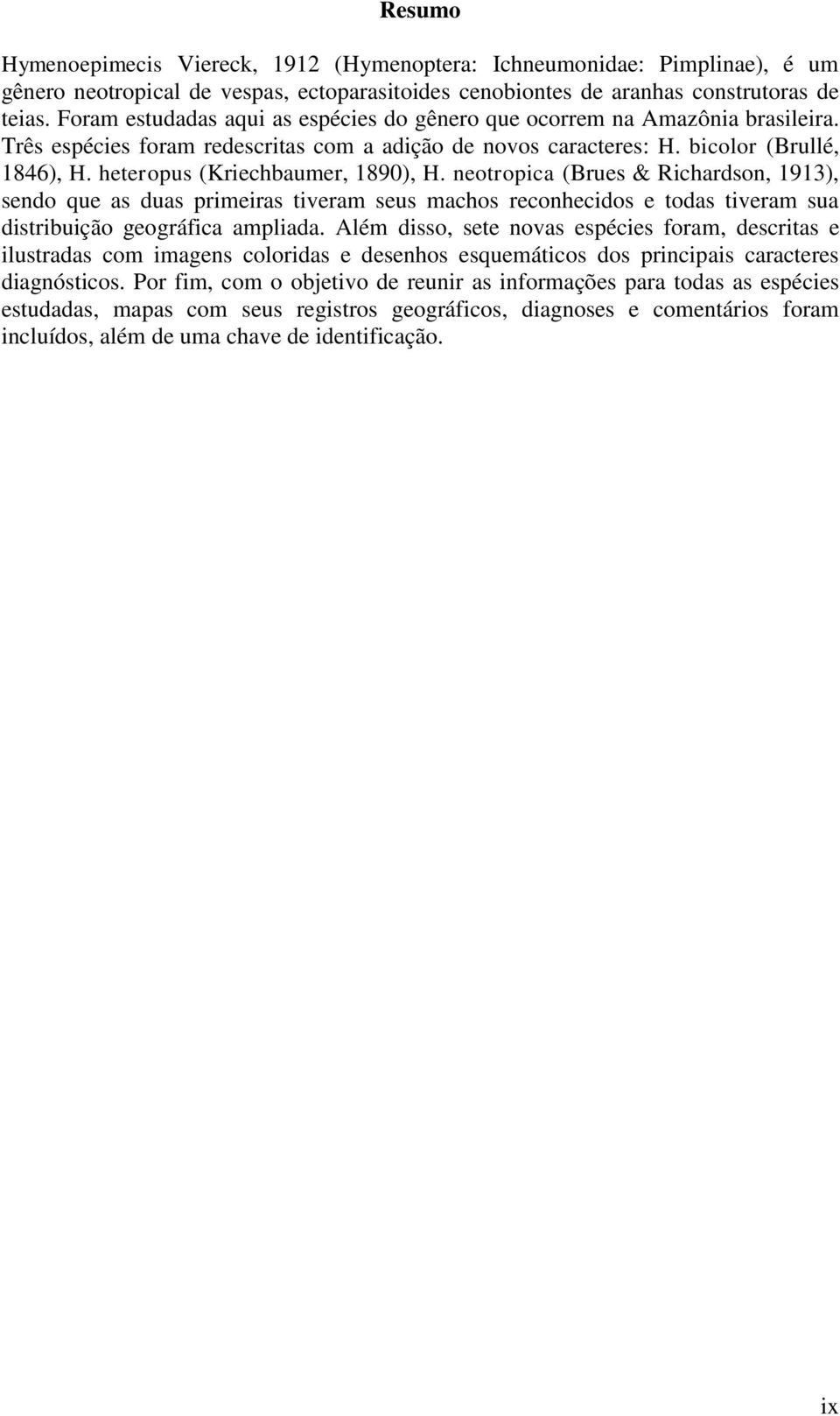 heteropus (Kriechbaumer, 1890), H. neotropica (Brues & Richardson, 1913), sendo que as duas primeiras tiveram seus machos reconhecidos e todas tiveram sua distribuição geográfica ampliada.