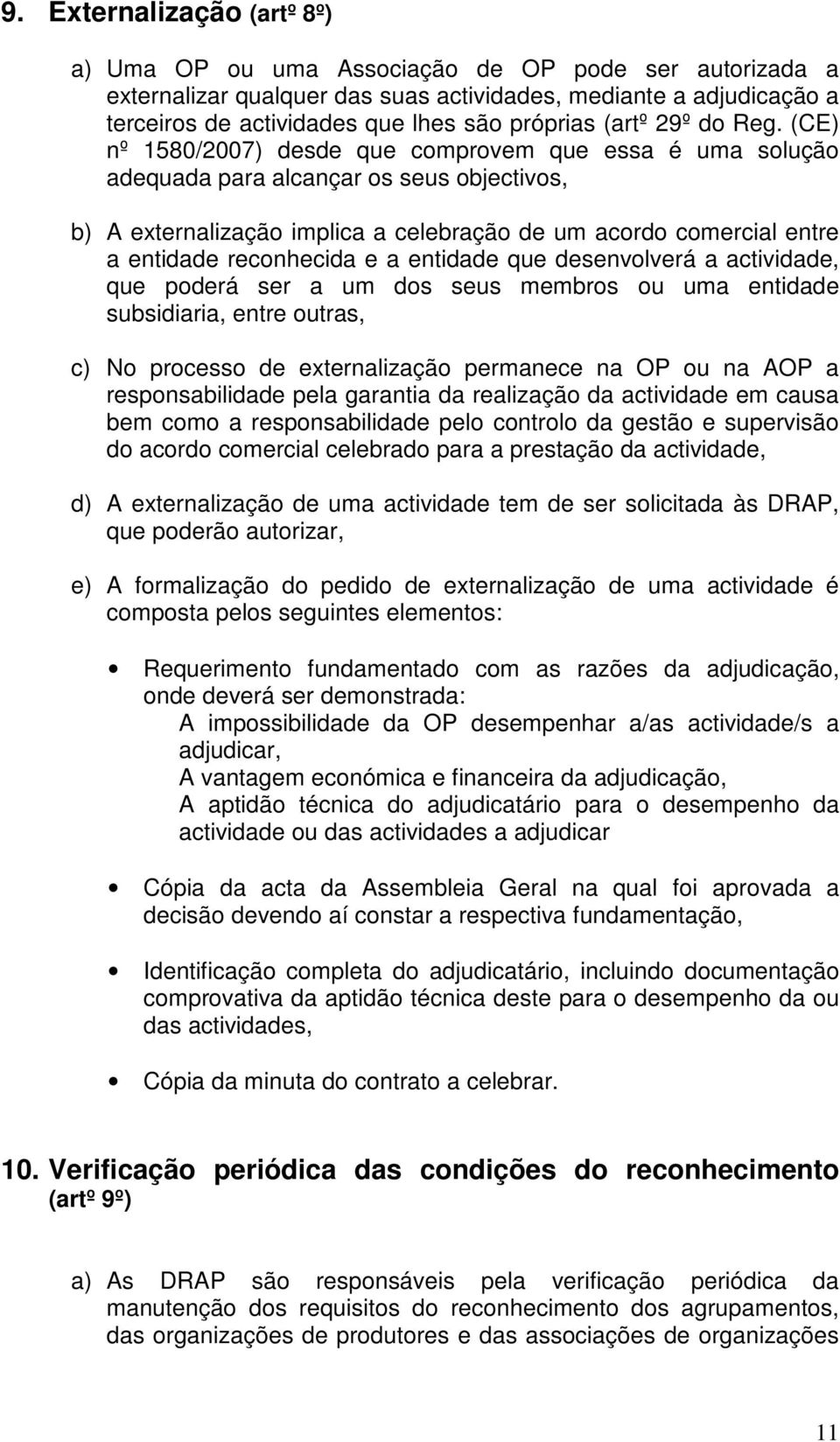 (CE) nº 1580/2007) desde que comprovem que essa é uma solução adequada para alcançar os seus objectivos, b) A externalização implica a celebração de um acordo comercial entre a entidade reconhecida e