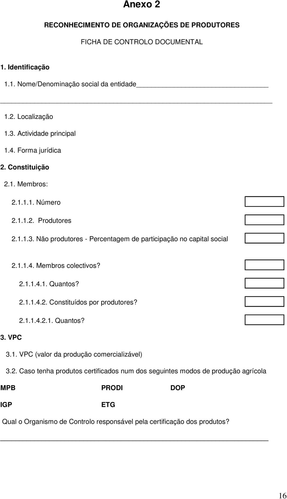 Não produtores - Percentagem de participação no capital social 2.1.1.4. Membros colectivos? 2.1.1.4.1. Quantos? 2.1.1.4.2. Constituídos por produtores? 2.1.1.4.2.1. Quantos? 3.