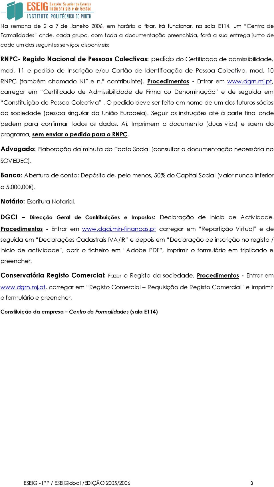 10 RNPC (também chamad NIF e n.º cntribuinte). Prcediments - Entrar em www.dgrn.mj.pt, carregar em Certificad de Admissibilidade de Firma u Denminaçã e de seguida em Cnstituiçã de Pessa Clectiva.