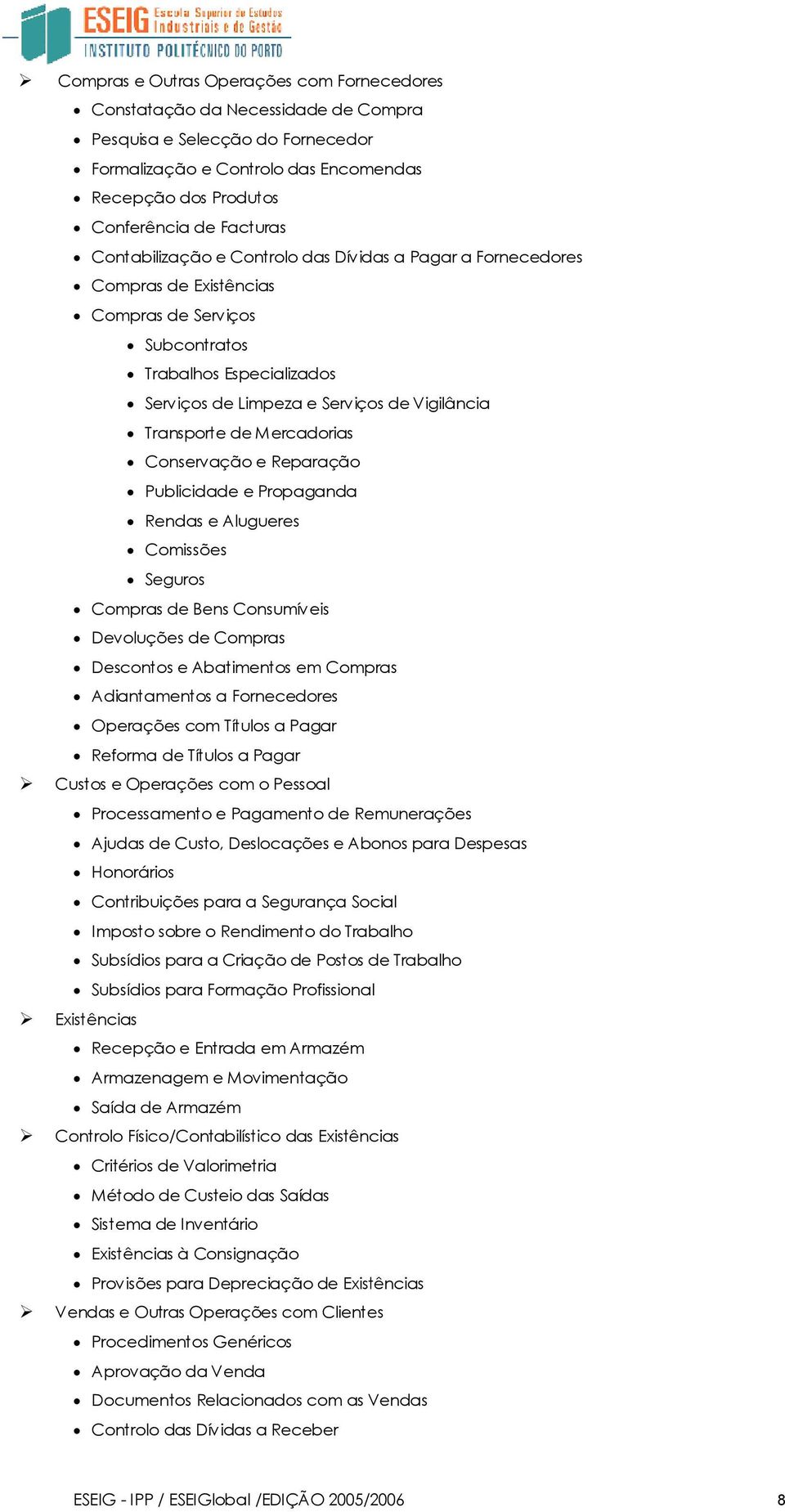 Publicidade e Prpaganda Rendas e Alugueres Cmissões Segurs Cmpras de Bens Cnsumíveis Devluções de Cmpras Descnts e Abatiments em Cmpras Adiantaments a Frnecedres Operações cm Títuls a Pagar Refrma de