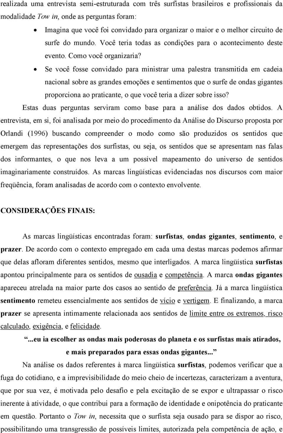 Se você fosse convidado para ministrar uma palestra transmitida em cadeia nacional sobre as grandes emoções e sentimentos que o surfe de ondas gigantes proporciona ao praticante, o que você teria a