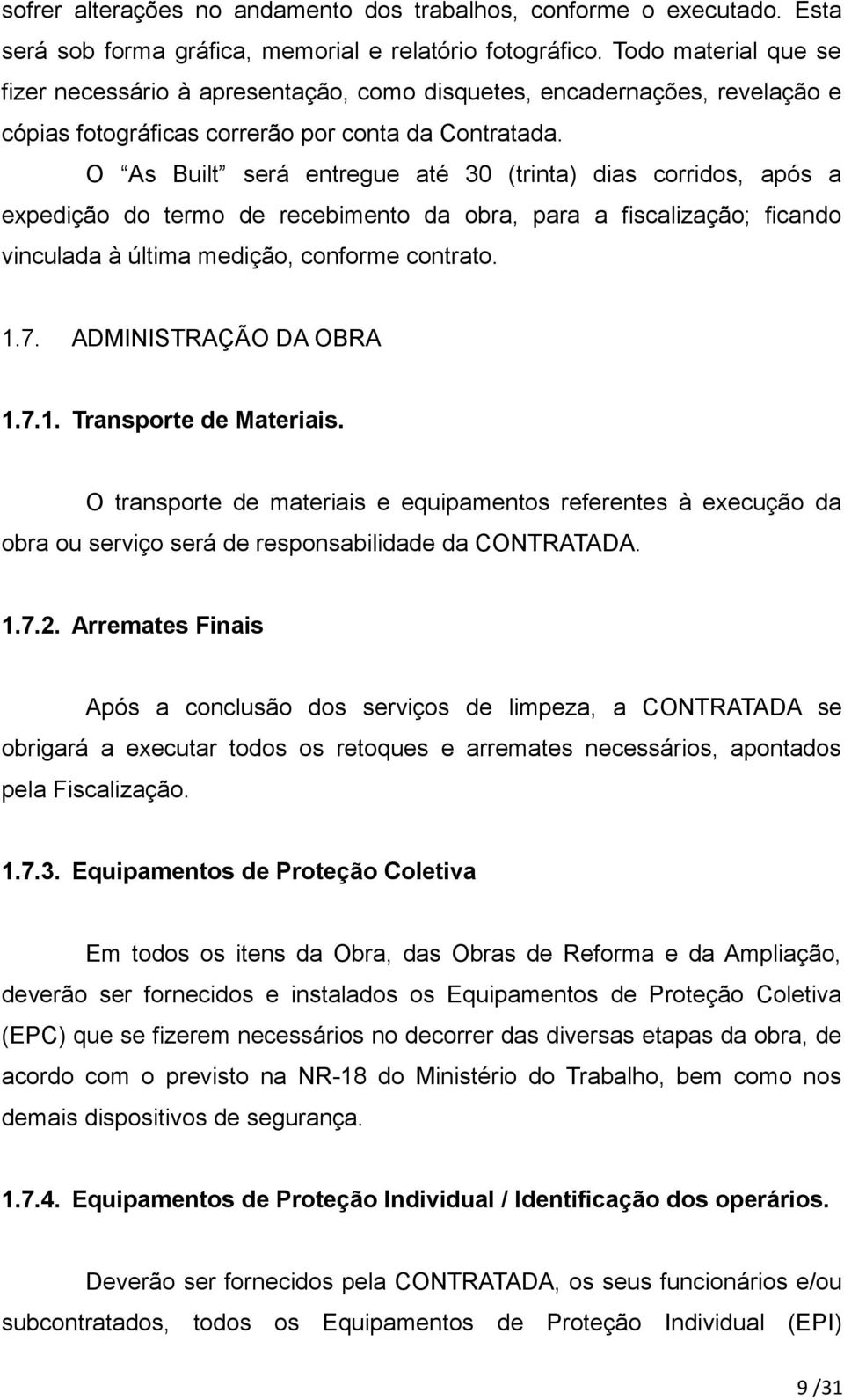 O As Built será entregue até 30 (trinta) dias corridos, após a expedição do termo de recebimento da obra, para a fiscalização; ficando vinculada à última medição, conforme contrato. 1.7.