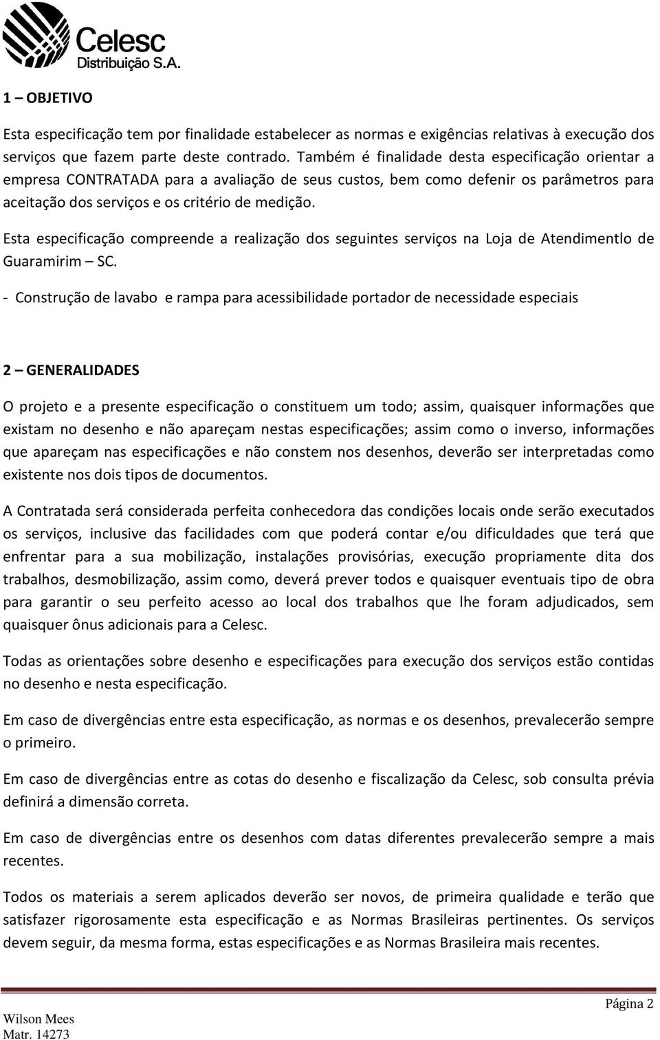 Esta especificação compreende a realização dos seguintes serviços na Loja de Atendimentlo de Guaramirim SC.