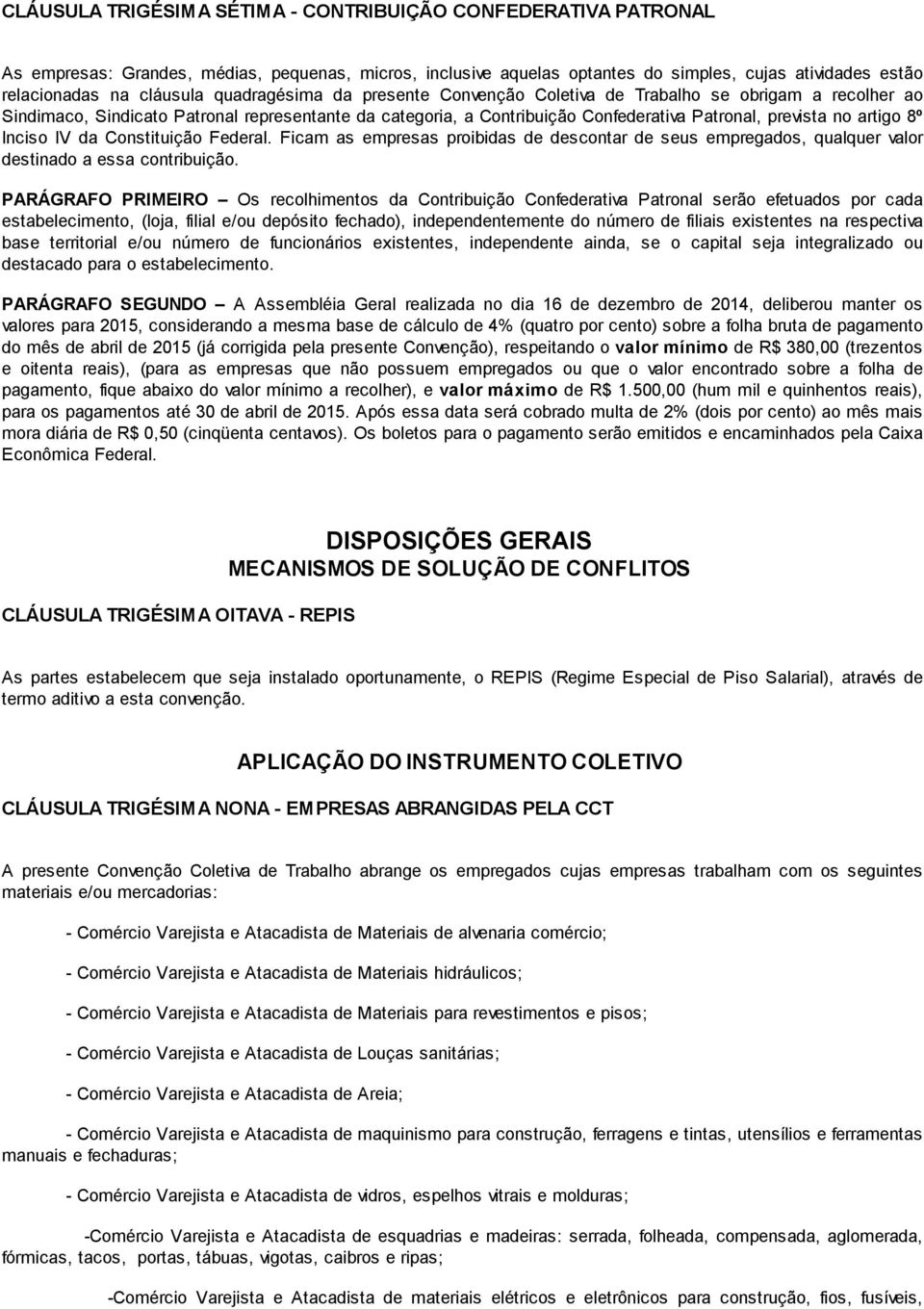 Inciso IV da Constituição Federal. Ficam as empresas proibidas de descontar de seus empregados, qualquer valor destinado a essa contribuição.