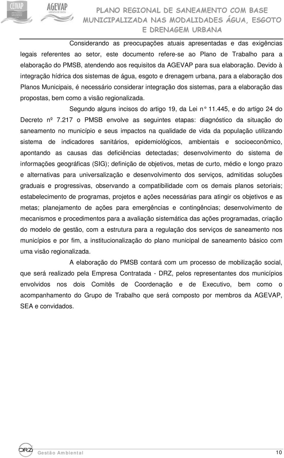 Devido à integração hídrica dos sistemas de água, esgoto e drenagem urbana, para a elaboração dos Planos Municipais, é necessário considerar integração dos sistemas, para a elaboração das propostas,