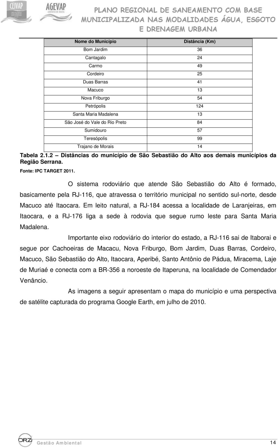 O sistema rodoviário que atende São Sebastião do Alto é formado, basicamente pela RJ-116, que atravessa o território municipal no sentido sul-norte, desde Macuco até Itaocara.