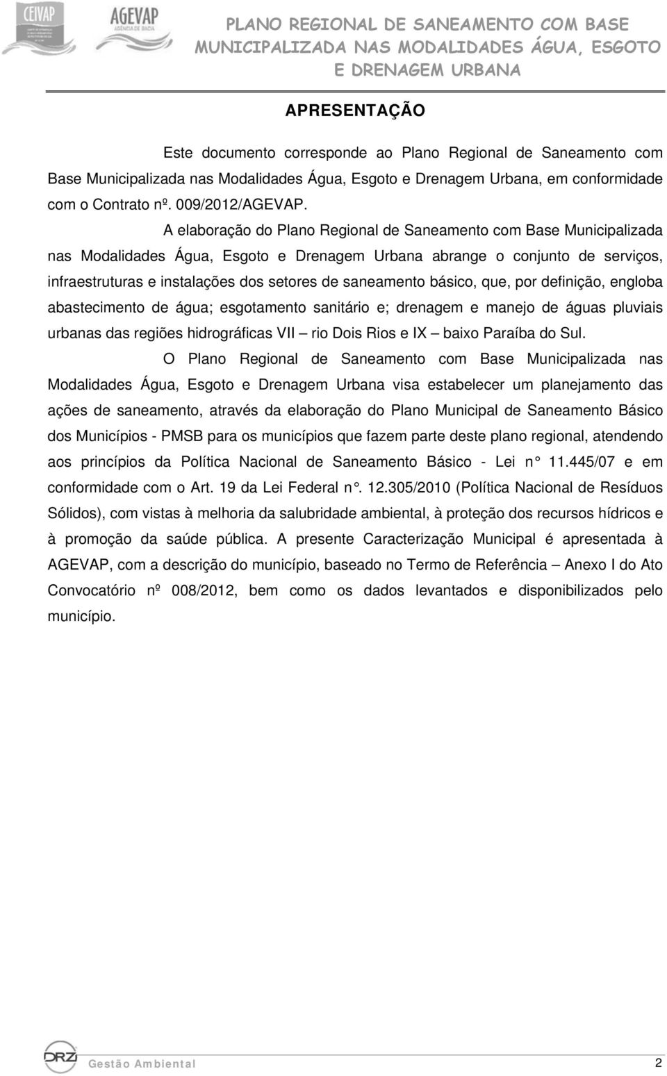 saneamento básico, que, por definição, engloba abastecimento de água; esgotamento sanitário e; drenagem e manejo de águas pluviais urbanas das regiões hidrográficas VII rio Dois Rios e IX baixo