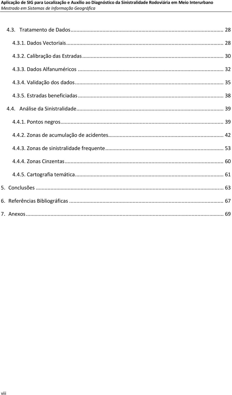 Pontos negros... 39 4.4.2. Zonas de acumulação de acidentes... 42 4.4.3. Zonas de sinistralidade frequente... 53 4.4.4. Zonas Cinzentas.